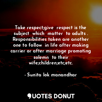  Take respect;give  respect is the subject  which  matter  to adults . Responsibi... - Sunita lok manandhar - Quotes Donut