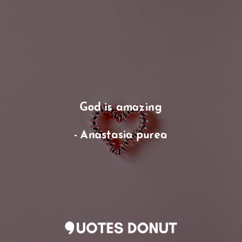  God is amazing... - Anastasia purea - Quotes Donut