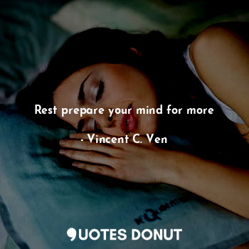  Rest prepare your mind for more... - Vincent C. Ven - Quotes Donut