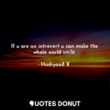  If u are an introvert u can make the whole world smile✨... - Hadiyaa? - Quotes Donut