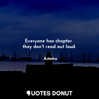  Everyone has chapter 
they don't read out loud.... - Ammu - Quotes Donut