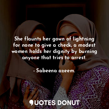 She flaunts her gown of lightning for none to give a check, a modest women holds her dignity by burning anyone that tries to arrest.