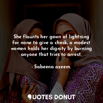  She flaunts her gown of lightning for none to give a check, a modest women holds... - Sabeena azeem. - Quotes Donut