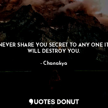  NEVER SHARE YOU SECRET TO ANY ONE IT WILL DESTROY YOU.... - Chanakya - Quotes Donut