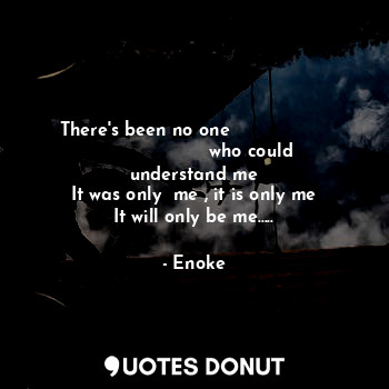  There's been no one                                      who could understand me... - Enoke - Quotes Donut