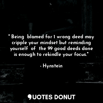  " Being  blamed for 1 wrong deed may cripple your mindset but reminding yourself... - Hynstein - Quotes Donut