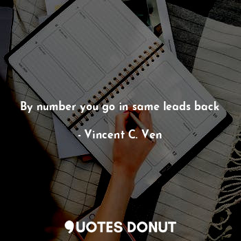  By number you go in same leads back... - Vincent C. Ven - Quotes Donut