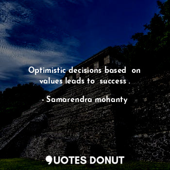  Optimistic decisions based  on values leads to  success .... - Samarendra mohanty - Quotes Donut