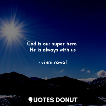 God is our super hero 
He is always with us