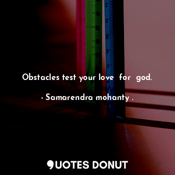  Obstacles test your love  for  god.... - Samarendra mohanty . - Quotes Donut