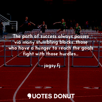  The path of success always passes via many stumbling blocks...those who have a h... - jagsy.fj - Quotes Donut