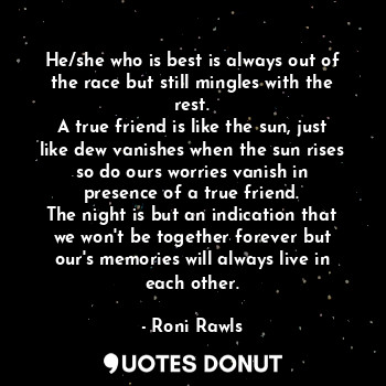  He/she who is best is always out of the race but still mingles with the rest.
A ... - Roni Rawls - Quotes Donut