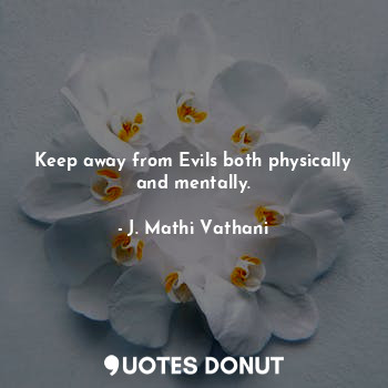 Keep away from Evils both physically and mentally.