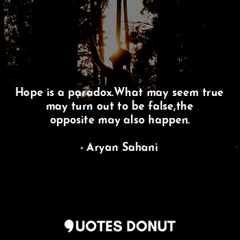  Hope is a paradox.What may seem true may turn out to be false,the opposite may a... - Aryan Sahani - Quotes Donut