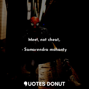  Meet, not cheat,.... - Samarendra mohanty - Quotes Donut