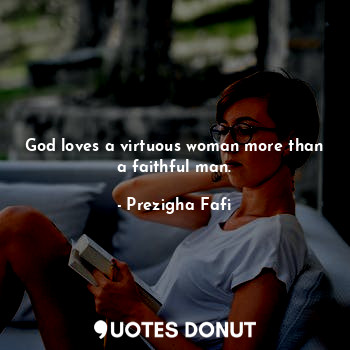  God loves a virtuous woman more than a faithful man.... - Prezigha Fafi - Quotes Donut