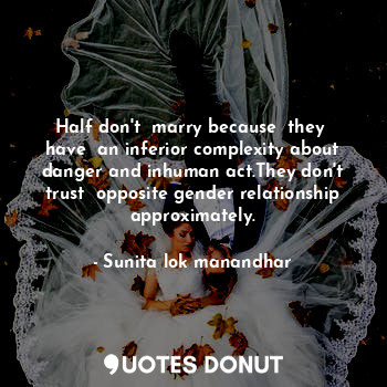  Half don't  marry because  they  have  an inferior complexity about danger and i... - Sunita lok manandhar - Quotes Donut