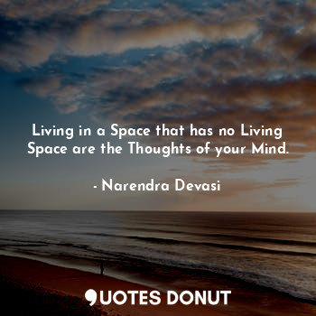  Living in a Space that has no Living Space are the Thoughts of your Mind.... - Narendra Devasi - Quotes Donut