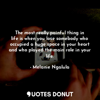  The most really painful thing in life is when you lose somebody who occupied a h... - Melanie Ngalula - Quotes Donut