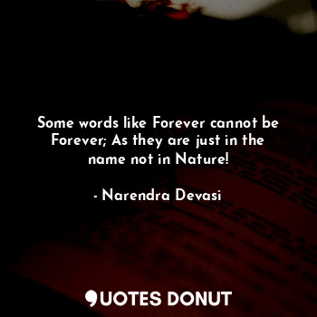  Some words like Forever cannot be Forever; As they are just in the name not in N... - Narendra Devasi - Quotes Donut