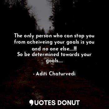  The only person who can stop you from acheiveing your goals is you and no one el... - Aditi Chaturvedi - Quotes Donut