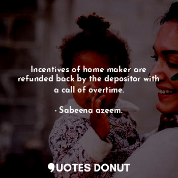 Incentives of home maker are refunded back by the depositor with a call of overtime.