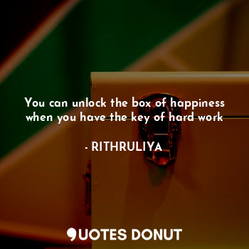  You can unlock the box of happiness when you have the key of hard work... - RITHRULIYA - Quotes Donut