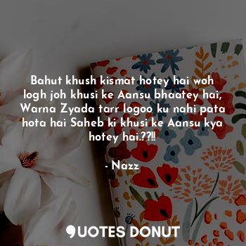  Bahut khush kismat hotey hai woh logh joh khusi ke Aansu bhaatey hai, Warna Zyad... - Noddynazz - Quotes Donut