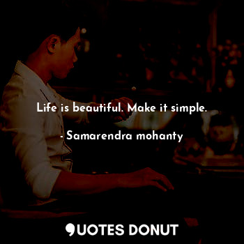 Life is beautiful. Make it simple.