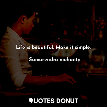  Life is beautiful. Make it simple.... - Samarendra mohanty - Quotes Donut