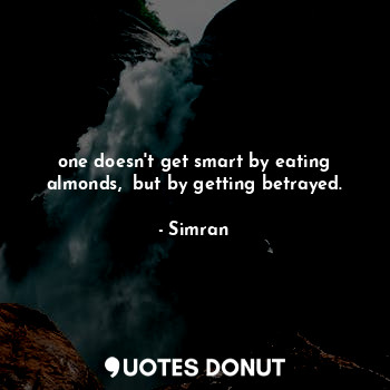  one doesn't get smart by eating almonds,  but by getting betrayed.... - Misi - Quotes Donut