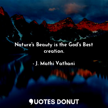  Nature's beauty is the God's Best creation.... - J. Mathi Vathani - Quotes Donut