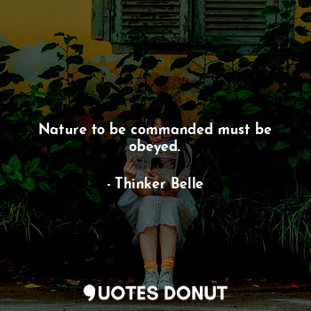 Nature to be commanded must be obeyed.