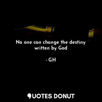  No one can change the destiny written by God... - GH - Quotes Donut