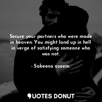  Secure your partners who were made in heaven. You might land up in hell in verge... - Sabeena azeem. - Quotes Donut