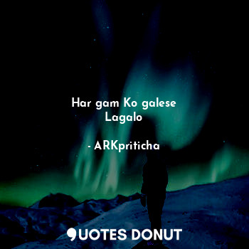  Har gam Ko galese
Lagalo... - ARKpriticha - Quotes Donut