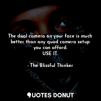  The dual camera on your face is much better than any quad camera setup you can a... - The Blissful Thinker - Quotes Donut