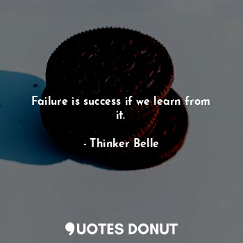  Failure is success if we learn from it.... - Thinker Belle - Quotes Donut