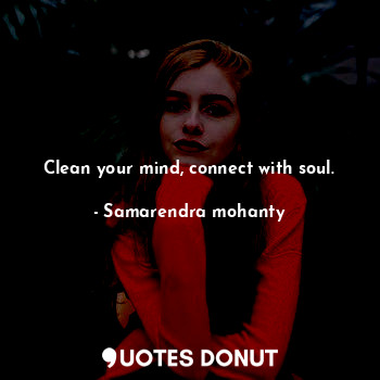  Clean your mind, connect with soul.... - Samarendra mohanty - Quotes Donut