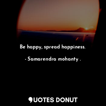  Be happy, spread happiness.... - Samarendra mohanty . - Quotes Donut