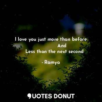  I love you just more than before
                And 
     Less than the next se... - Ramya - Quotes Donut