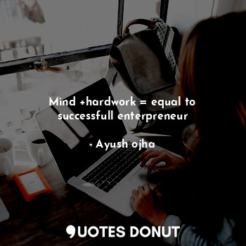  Mind +hardwork = equal to successfull enterpreneur... - Ayush ojha - Quotes Donut