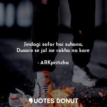  Jindagi safar hai suhana,
Dusaro se jal ise rakha na kare... - ARKpriticha - Quotes Donut