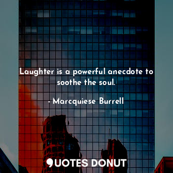  Laughter is a powerful anecdote to soothe the soul.... - Marcquiese Burrell - Quotes Donut