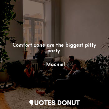 Comfort zone are the biggest pitty party.... - Macniel Deelman - Quotes Donut