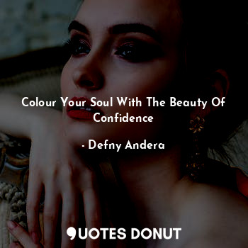  Colour Your Soul With The Beauty Of Confidence... - Defny Andera - Quotes Donut