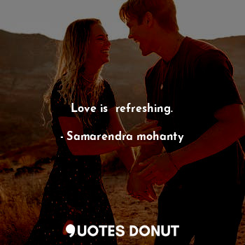  Love is  refreshing.... - Samarendra mohanty - Quotes Donut