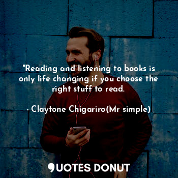 "Reading and listening to books is only life changing if you choose the right stuff to read.