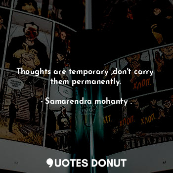  Thoughts are temporary ,don't carry  them permanently.... - Samarendra mohanty . - Quotes Donut