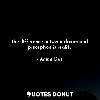  the difference between dream and preception is reality... - Aman Das - Quotes Donut